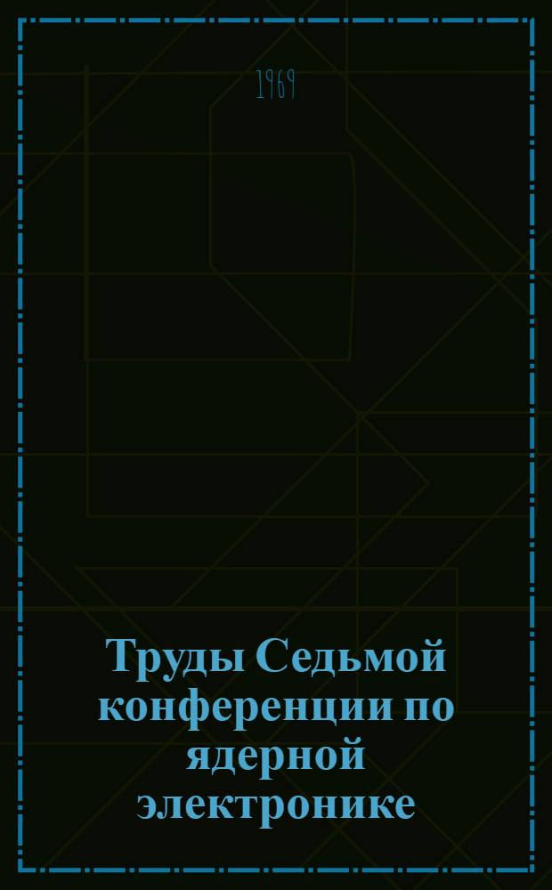 Труды Седьмой конференции по ядерной электронике : [Т. 1]-. [Т. 1 : Накопители, анализаторы и регистрирующие системы