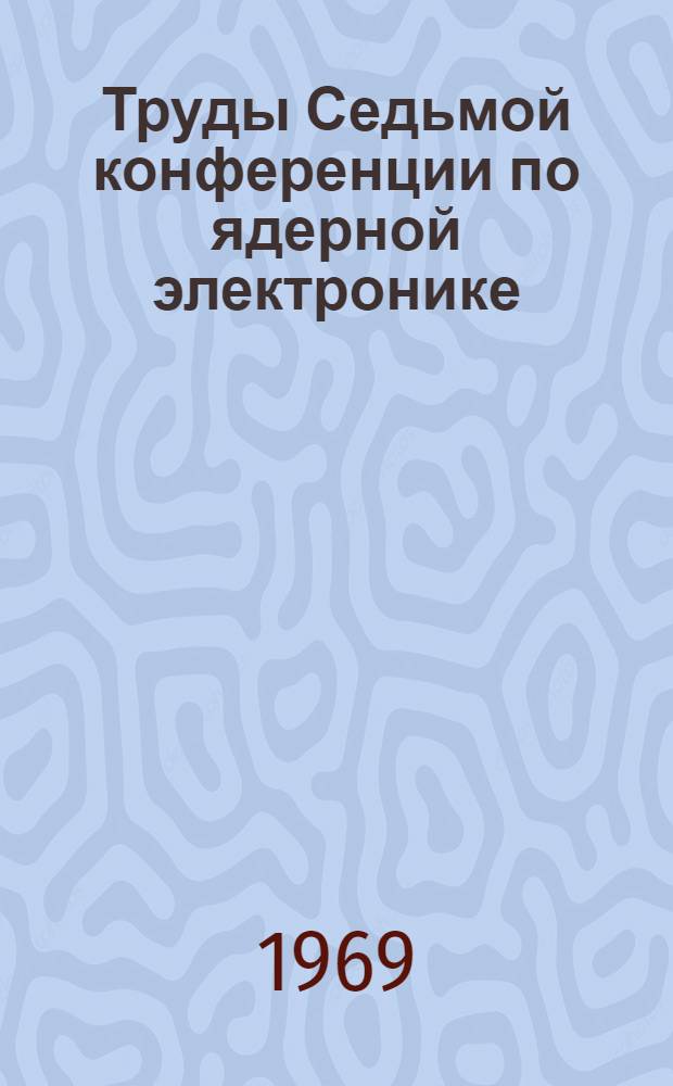Труды Седьмой конференции по ядерной электронике : [Т. 1]-. [Т. 1 : Накопители, анализаторы и регистрирующие системы