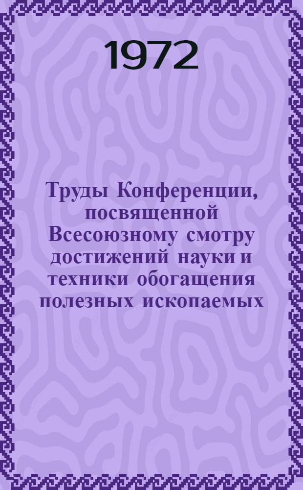 Труды Конференции, посвященной Всесоюзному смотру достижений науки и техники обогащения полезных ископаемых : Вып. 1-. Вып. 4 : Обогащение неметаллических полезных ископаемых