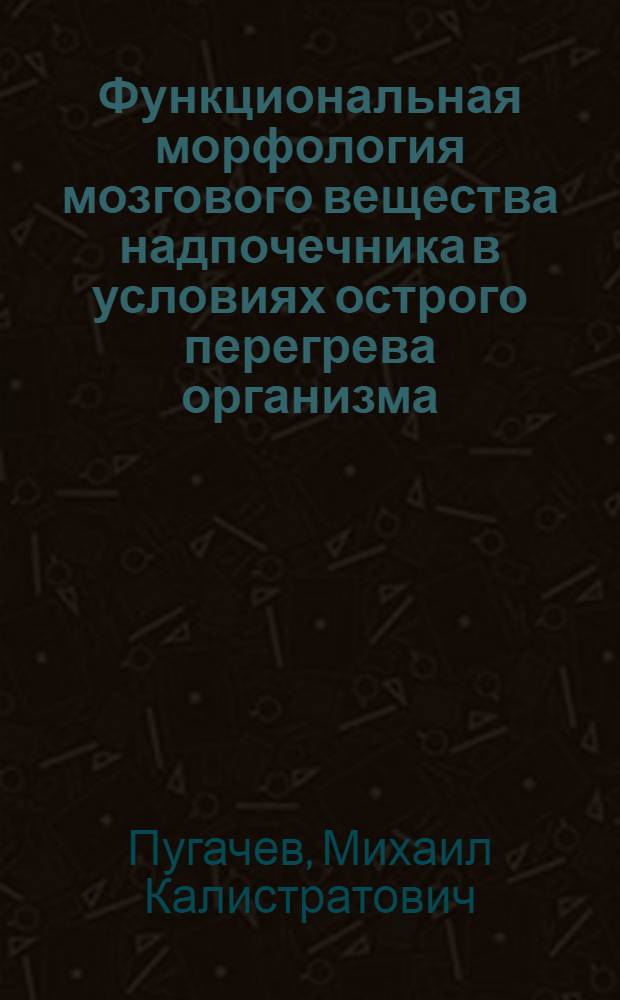 Функциональная морфология мозгового вещества надпочечника в условиях острого перегрева организма : (Эксперим.-морфол. исследование) : Автореф. дис. на соискание учен. степени канд. мед. наук : (773)