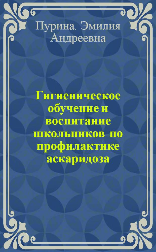 Гигиеническое обучение и воспитание школьников по профилактике аскаридоза : Метод. пособие