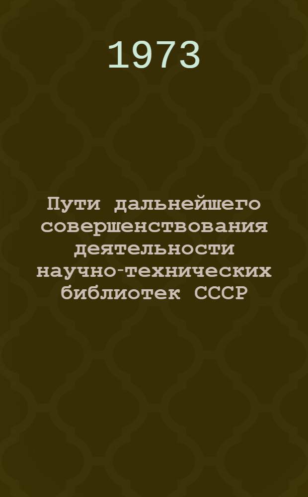 Пути дальнейшего совершенствования деятельности научно-технических библиотек СССР : Тезисы докл. 11-12 сент. 1973 г