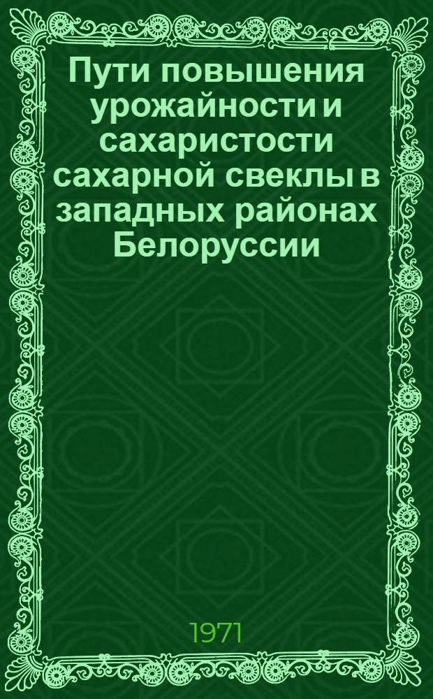 Пути повышения урожайности и сахаристости сахарной свеклы в западных районах Белоруссии : Сборник статей