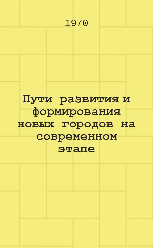 Пути развития и формирования новых городов на современном этапе : Обзор : Сборник статей