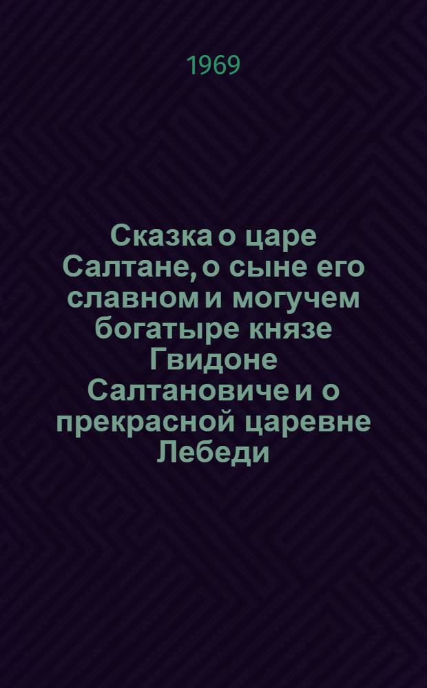 Сказка о царе Салтане, о сыне его славном и могучем богатыре князе Гвидоне Салтановиче и о прекрасной царевне Лебеди