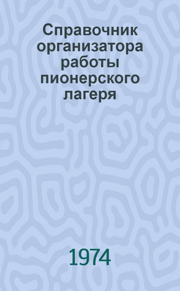 Справочник организатора работы пионерского лагеря : В вопросах и ответах