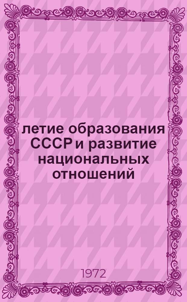 50-летие образования СССР и развитие национальных отношений : (Тезисы докл. юбил. науч.-теорет. конф. кафедр обществ. наук СМИ, посвящ. 50-летию образования СССР). 29-30 дек. 1972 г