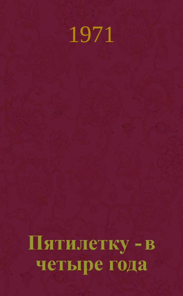 Пятилетку - в четыре года : Из опыта работы передовых бригад Главсредуралстроя : Сборник
