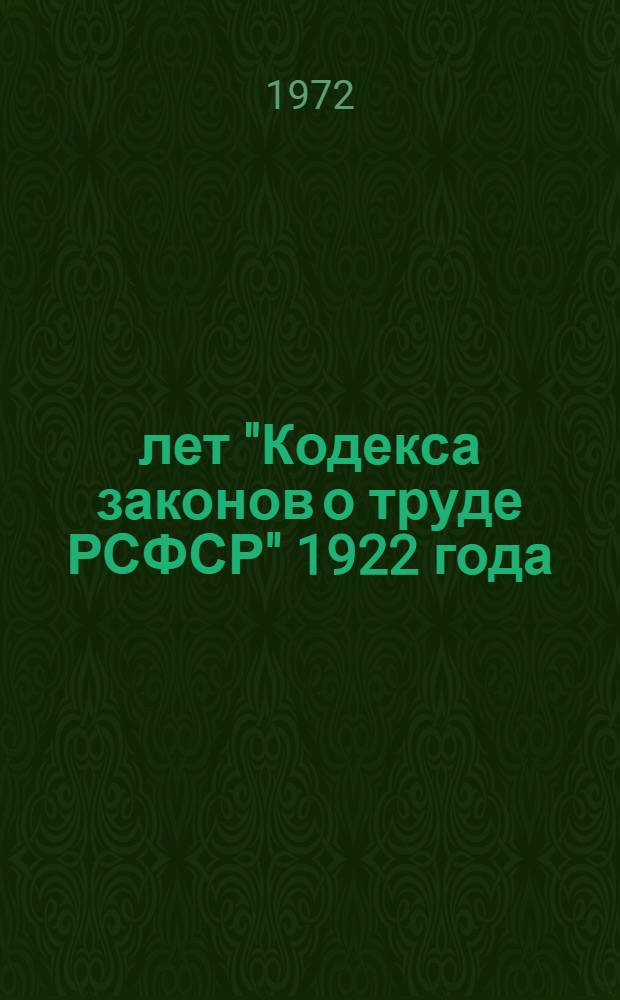 50 лет "Кодекса законов о труде РСФСР" 1922 года : Тезисы докл. и сообщ. на теорет. конф. 15-16 ноября 1972 г