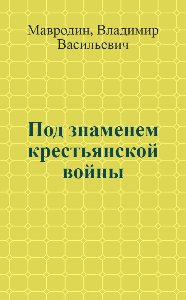Под знаменем крестьянской войны : Война под предводительством Емельяна Пугачева