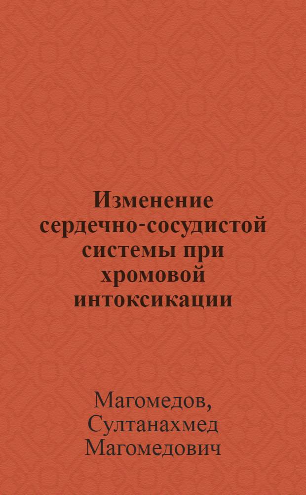 Изменение сердечно-сосудистой системы при хромовой интоксикации : Автореф. дис. на соиск. учен. степени канд. мед. наук : (14.00.16)