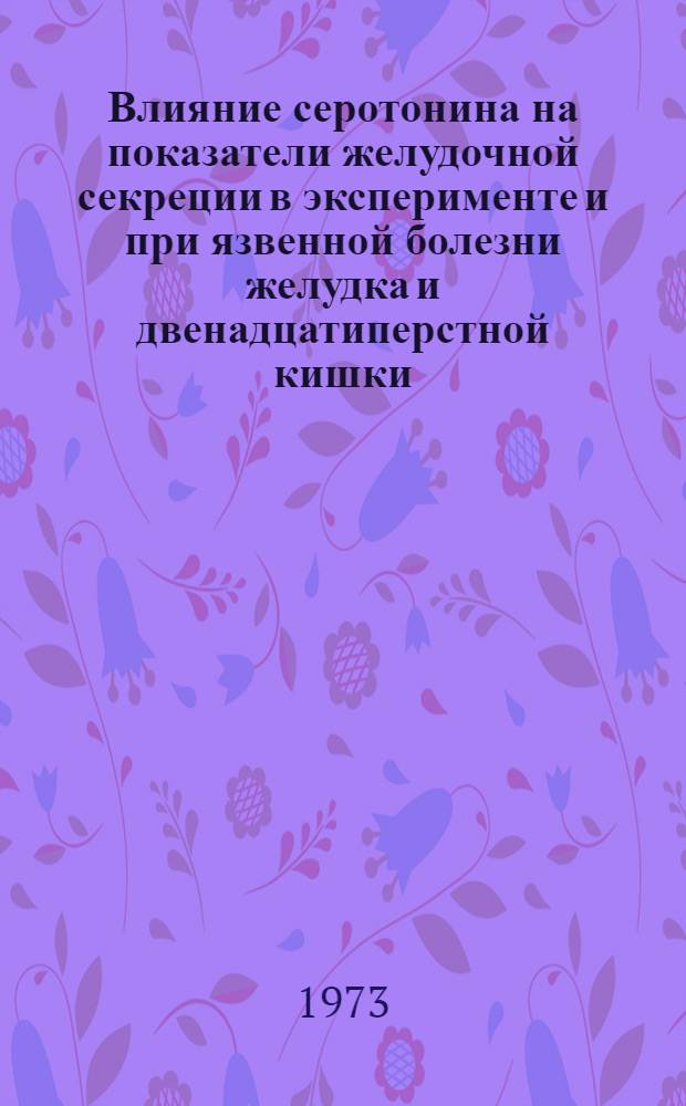 Влияние серотонина на показатели желудочной секреции в эксперименте и при язвенной болезни желудка и двенадцатиперстной кишки : Автореф. дис. на соиск. учен. степени канд. мед. наук : (14.00.05)