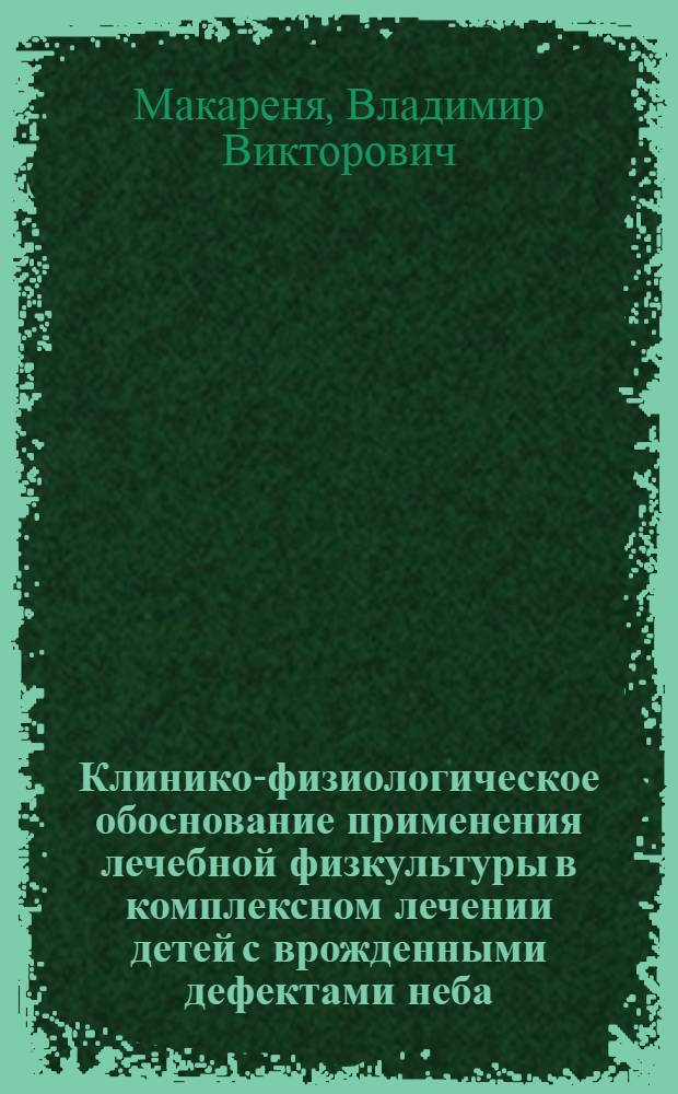 Клинико-физиологическое обоснование применения лечебной физкультуры в комплексном лечении детей с врожденными дефектами неба : Автореф. дис. на соискание учен. степени канд. мед. наук : (761)