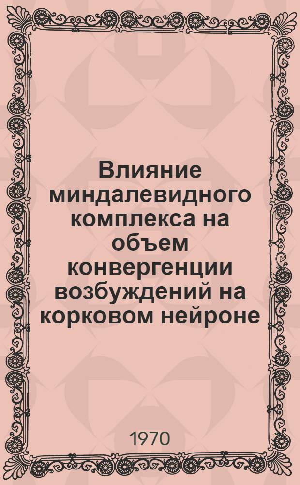 Влияние миндалевидного комплекса на объем конвергенции возбуждений на корковом нейроне : Автореф. дис. на соискание учен. степени канд. мед. наук : (766)