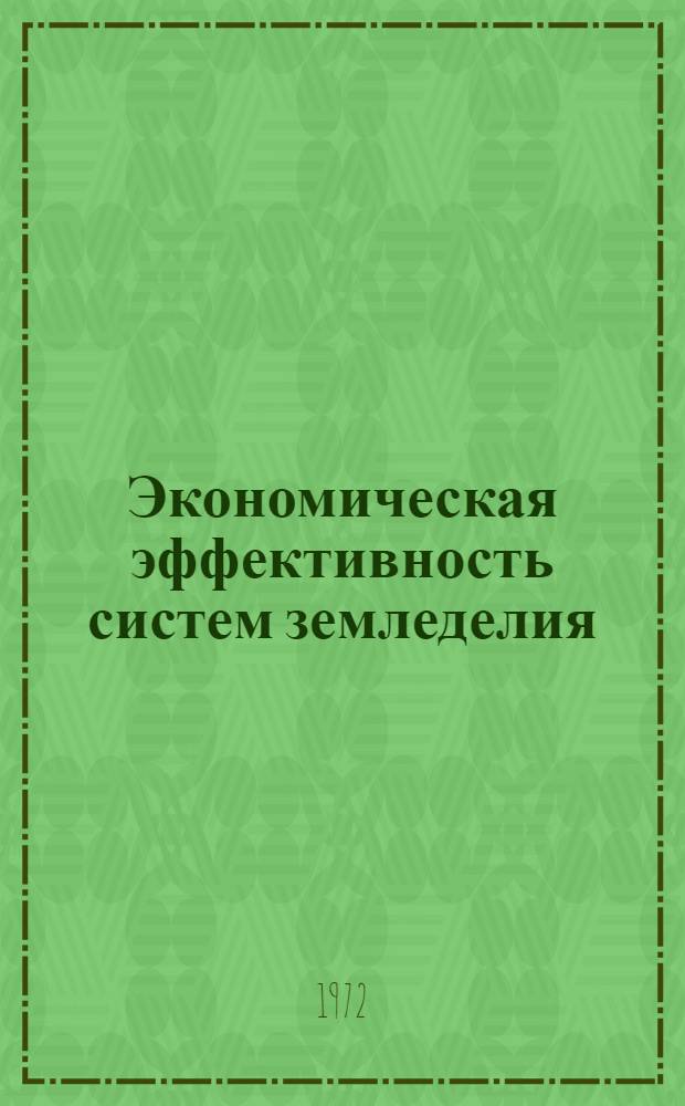 Экономическая эффективность систем земледелия : Учеб. пособие для слушателей одногодичных заоч. экон. фак. повышения квалификации руководящих кадров и специалистов сел. хоз-ва