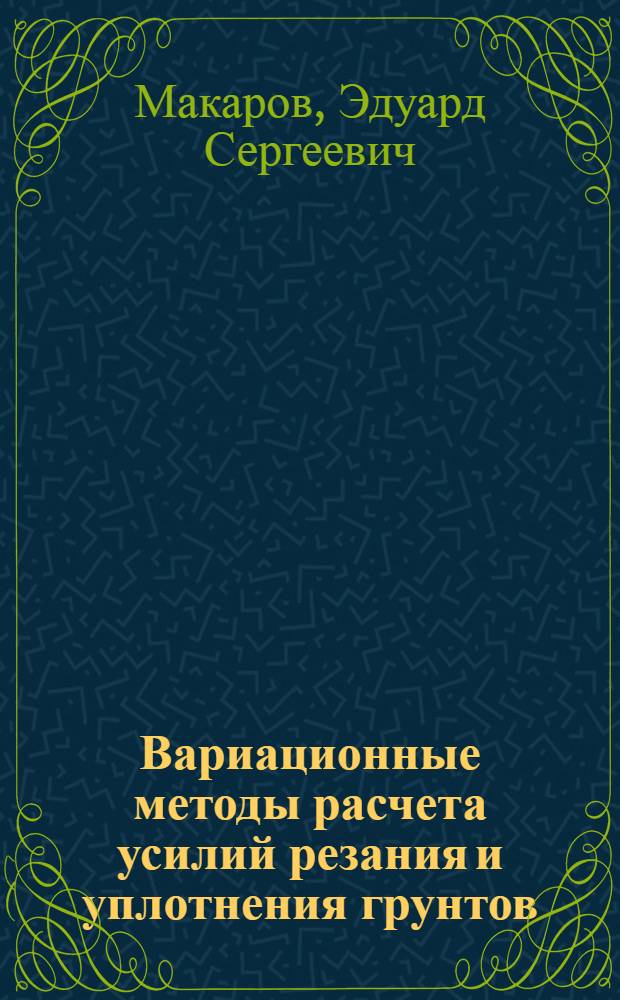 Вариационные методы расчета усилий резания и уплотнения грунтов : Учеб. пособие