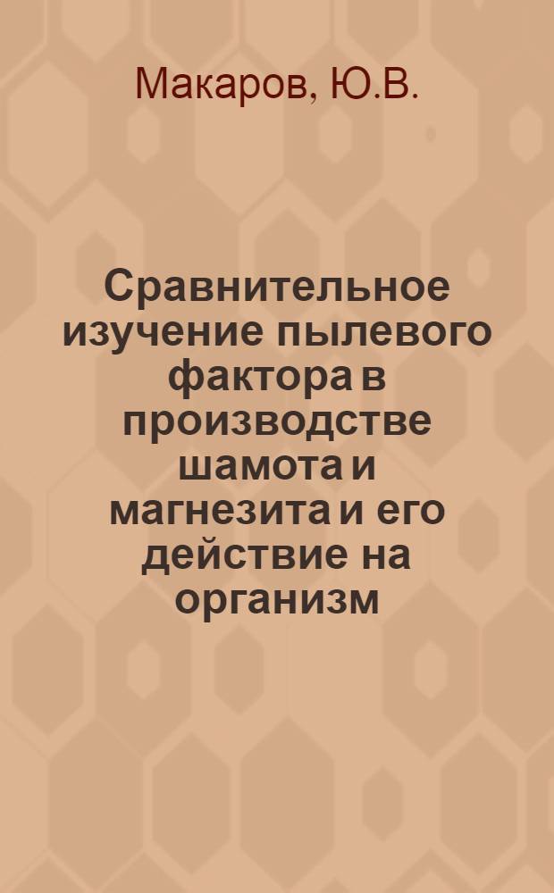Сравнительное изучение пылевого фактора в производстве шамота и магнезита и его действие на организм : Автореф. дис. на соискание учен. степени канд. мед. наук : (14.756)