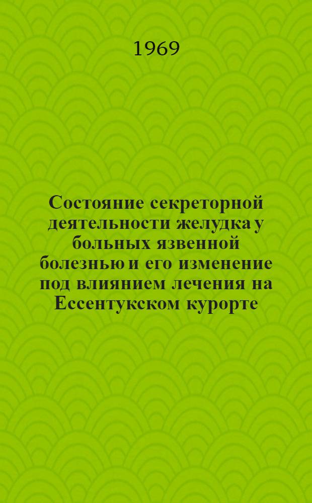 Состояние секреторной деятельности желудка у больных язвенной болезнью и его изменение под влиянием лечения на Ессентукском курорте : Автореф. дис. на соискание учен. степени канд. мед. наук