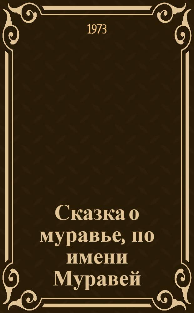 Сказка о муравье, по имени Муравей : Для ст. дошкольного возраста