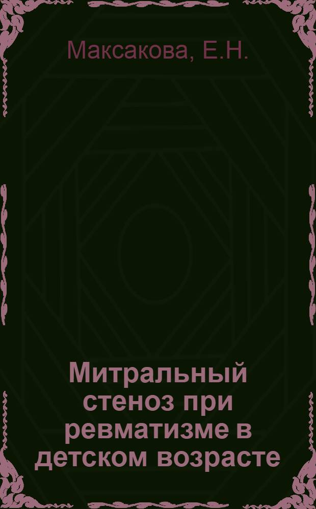 Митральный стеноз при ревматизме в детском возрасте : (Формирование, клиника, диагностика и лечение) : Автореф. дис. на соискание учен. степени д-ра мед. наук : (758)