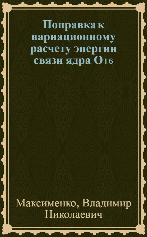 Поправка к вариационному расчету энергии связи ядра О₁₆ : Препринт