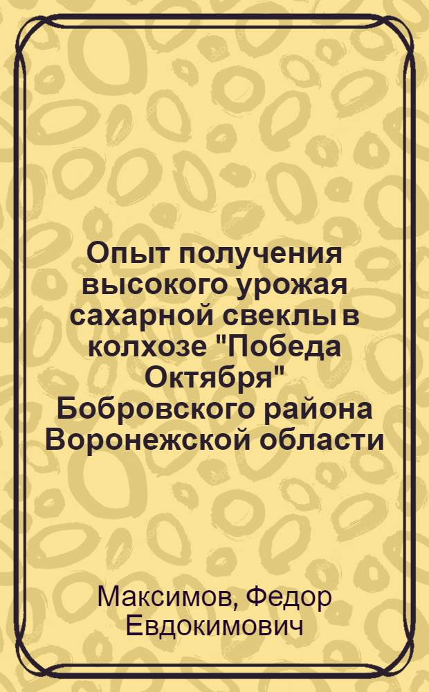 Опыт получения высокого урожая сахарной свеклы в колхозе "Победа Октября" Бобровского района Воронежской области