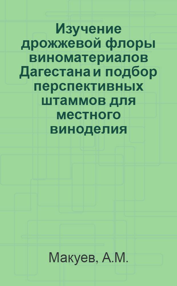 Изучение дрожжевой флоры виноматериалов Дагестана и подбор перспективных штаммов для местного виноделия : Автореф. дис. на соискание учен. степени канд. биол. наук
