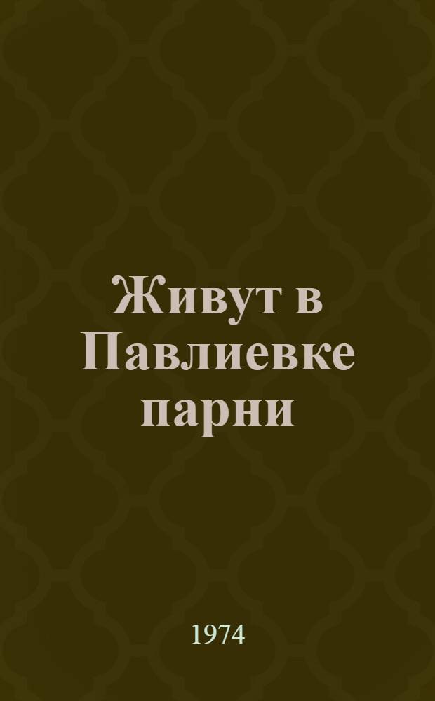 Живут в Павлиевке парни : Рассказы