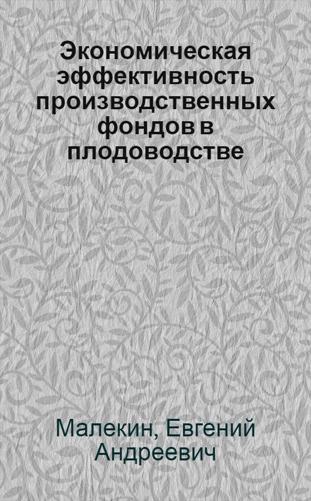 Экономическая эффективность производственных фондов в плодоводстве : (На примере хоз-в Кабардино-Балкарии)