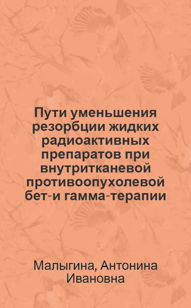Пути уменьшения резорбции жидких радиоактивных препаратов при внутритканевой противоопухолевой бета- и гамма-терапии : (Эксперим. исследование) : Автореф. дис. на соиск. учен. степени канд. мед. наук : (14.00.14)