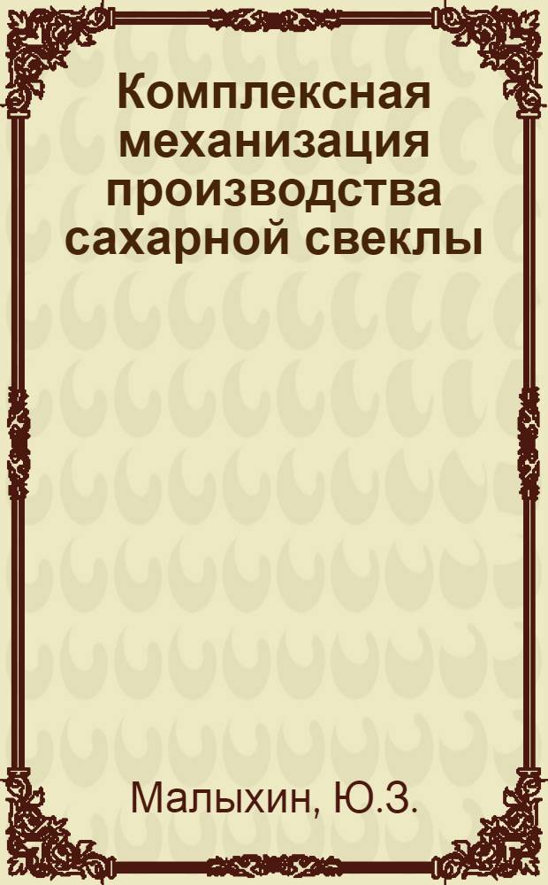 Комплексная механизация производства сахарной свеклы : (Учеб. пособие для ФПК и фак. механизации)