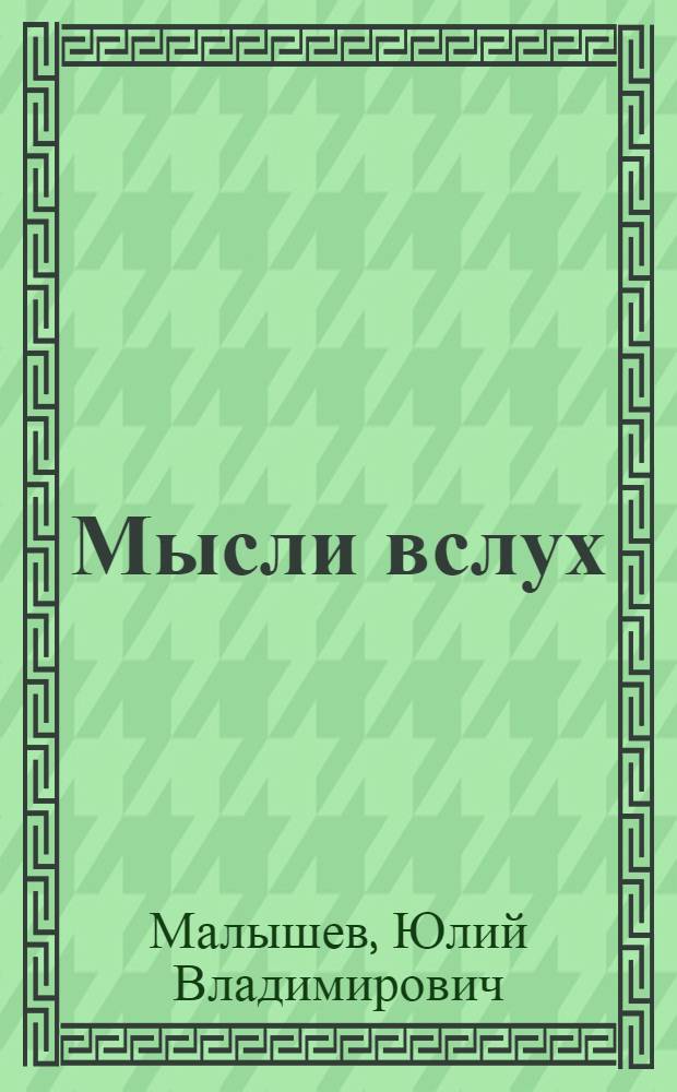 Мысли вслух : О предмете эстетики, задачах эстет. воспитания, значении искусства, его противниках, разных вкусах, судьбе проф. музыкантов и некоторых других злободневных вопросах