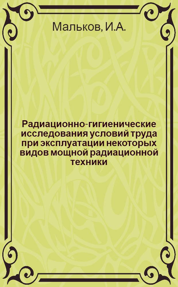 Радиационно-гигиенические исследования условий труда при эксплуатации некоторых видов мощной радиационной техники : Автореф. дис. на соискание учен. степени канд. мед. наук : (756)