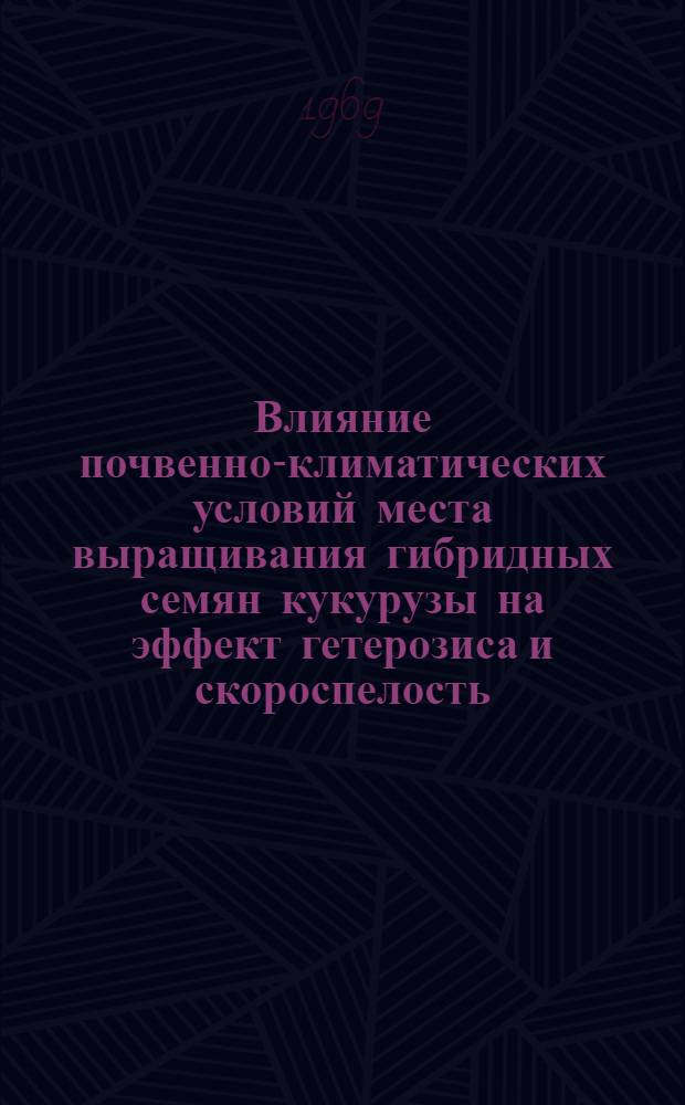 Влияние почвенно-климатических условий места выращивания гибридных семян кукурузы на эффект гетерозиса и скороспелость : Автореф. дис. на соискание учен. степени канд. биол. наук