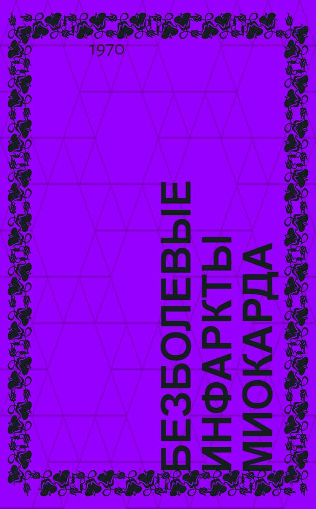 Безболевые инфаркты миокарда : Автореф. дис. на соискание учен. степени канд. мед. наук : (754)