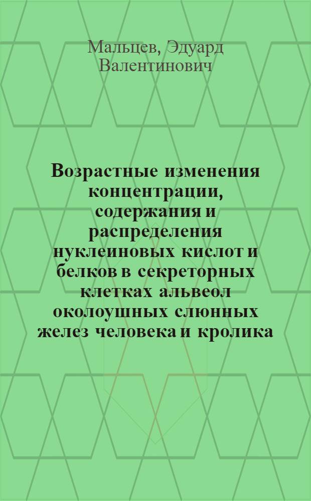 Возрастные изменения концентрации, содержания и распределения нуклеиновых кислот и белков в секреторных клетках альвеол околоушных слюнных желез человека и кролика : Автореф. дис. на соискание учен. степени канд. мед. наук : (773)