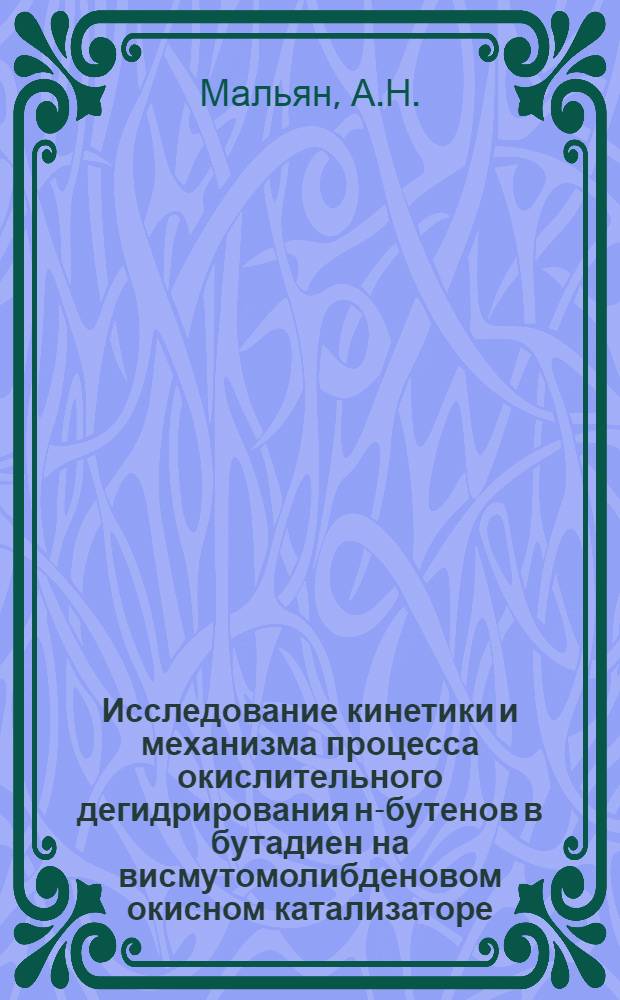 Исследование кинетики и механизма процесса окислительного дегидрирования н-бутенов в бутадиен на висмутомолибденовом окисном катализаторе : Автореф. дис. на соискание учен. степени канд. хим. наук : (02.073)