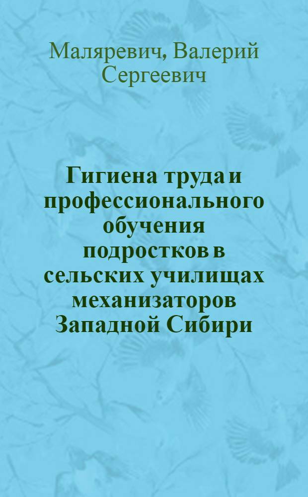 Гигиена труда и профессионального обучения подростков в сельских училищах механизаторов Западной Сибири : Автореф. дис. на соиск. учен. степени канд. мед. наук : (14.00.07)