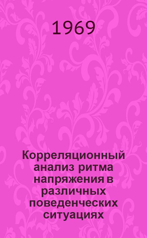 Корреляционный анализ ритма напряжения в различных поведенческих ситуациях : Автореф. дис. на соискание учен. степени канд. биол. наук : (102)