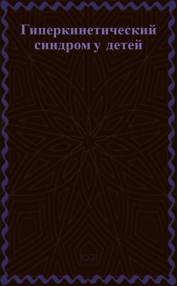 Гиперкинетический синдром у детей : Автореф. дис. на соискание учен. степени д-ра мед. наук : (762)