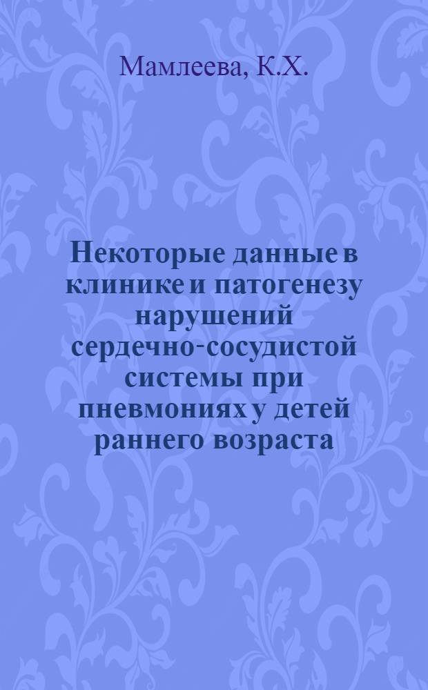 Некоторые данные в клинике и патогенезу нарушений сердечно-сосудистой системы при пневмониях у детей раннего возраста : Автореф. дис. на соиск. учен. степени канд. мед. наук : (758)