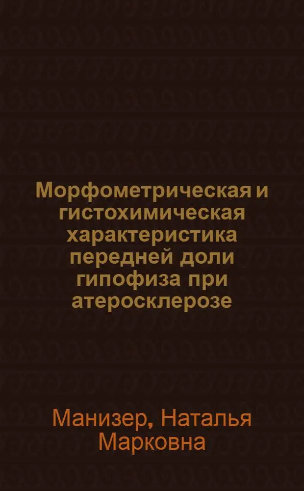 Морфометрическая и гистохимическая характеристика передней доли гипофиза при атеросклерозе : (Патологоанатом. и эксперим. исследование) : Автореф. дис. на соиск. учен. степени канд. мед. наук : (14.00.15)