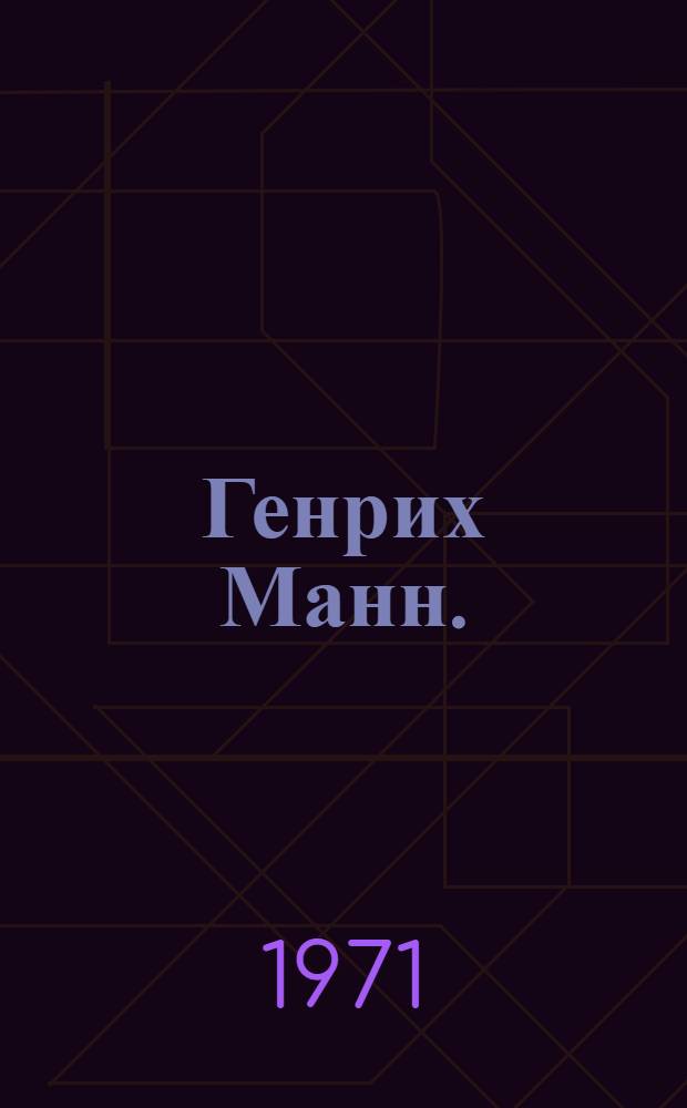 Генрих Манн. (1871-1950) : Метод. и библиогр. материалы к вечеру, посвящ. столетию со дня рождения