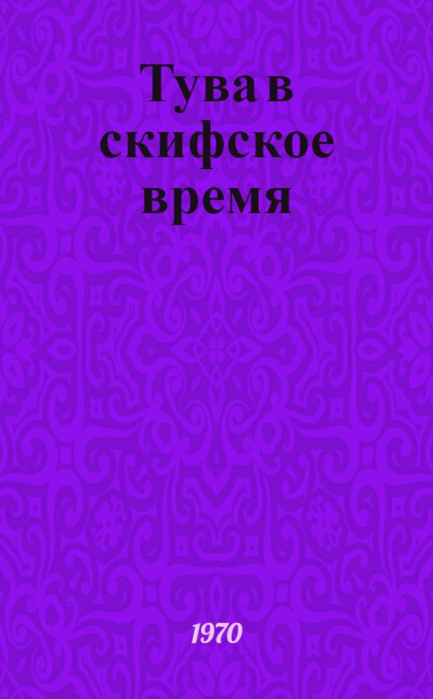 Тува в скифское время : (Уюкская культура)