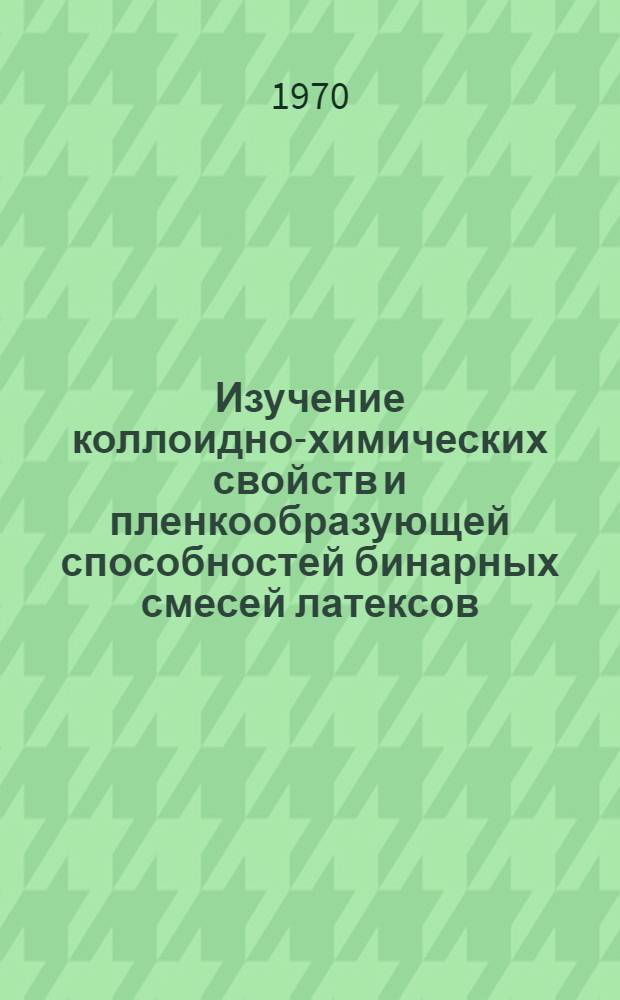 Изучение коллоидно-химических свойств и пленкообразующей способностей бинарных смесей латексов : Автореф. дис. на соискание учен. степени канд. хим. наук : (05.348)