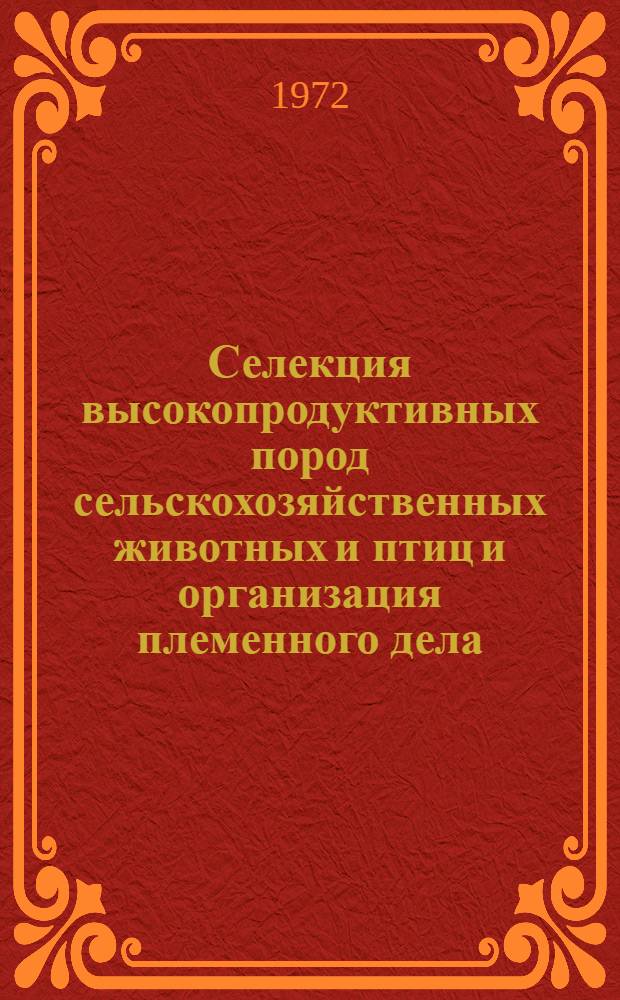 Селекция высокопродуктивных пород сельскохозяйственных животных и птиц и организация племенного дела : Библиогр. указ. отеч. литературы за 1965-1971 гг. и иностр. литературы за 1965-1970 гг