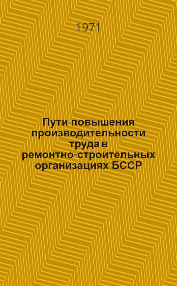 Пути повышения производительности труда в ремонтно-строительных организациях БССР