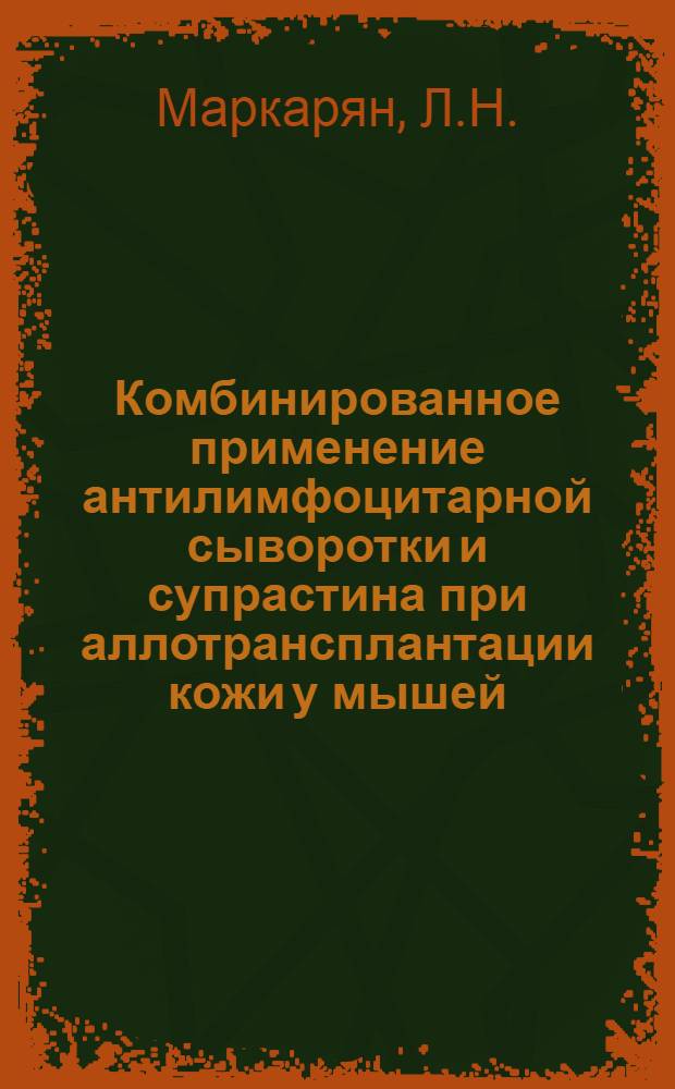 Комбинированное применение антилимфоцитарной сыворотки и супрастина при аллотрансплантации кожи у мышей : Автореф. дис. на соискание учен. степени канд. мед. наук : (096)