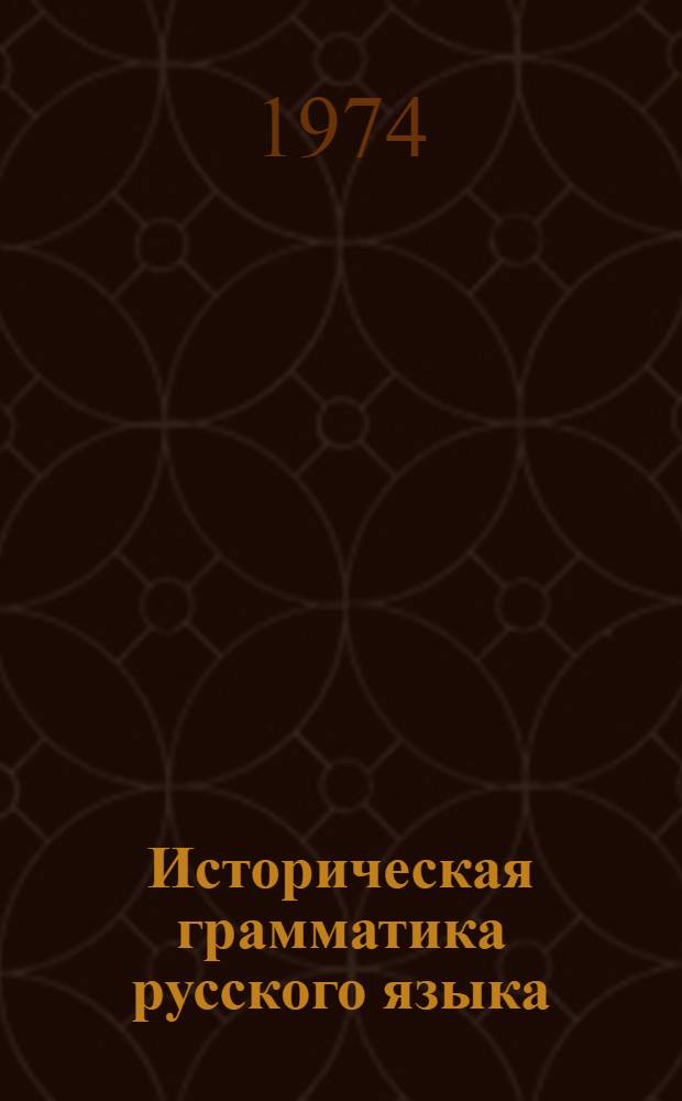 Историческая грамматика русского языка : Именное склонение : Учеб. пособие для филол. специальностей ун-тов и пед. ин-тов