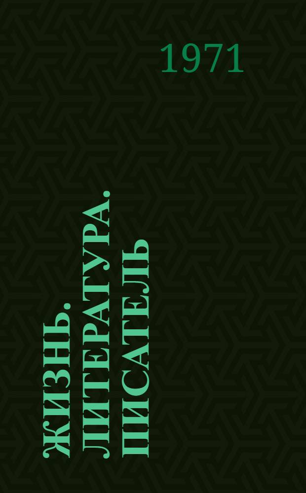 Жизнь. Литература. Писатель : Статьи, очерки, выступления